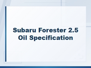 Subaru Forester 2.5 Oil Specification and Change Procedure Guide