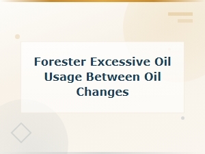 Subaru Forester Excessive Oil Consumption Between Oil Changes: Causes and Fixes