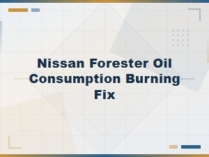 Nissan Forester Oil Consumption Burning Fix: Causes and Solutions