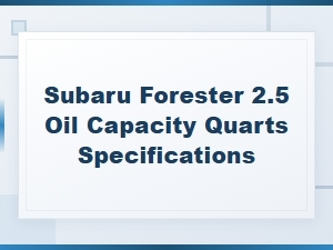 Subaru Forester 2.5 Oil Capacity Quarts and Consumption Specifications