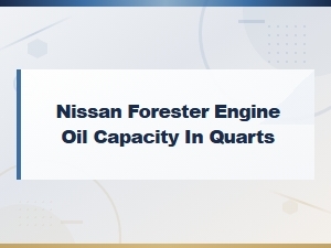 Nissan Forester Engine Oil Capacity in Quarts — Oil Type and Viscosity Guide